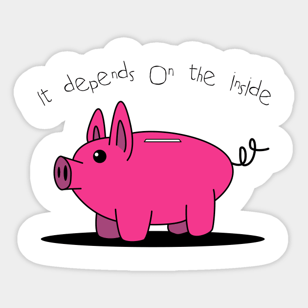 Piggy bank - It depends on the inside Sticker by Johnny_Sk3tch